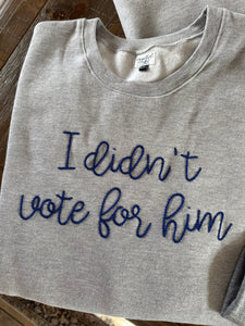 I Didn’t Vote for Him Hand Embroidered Adult T-Shirt or Sweatshirt